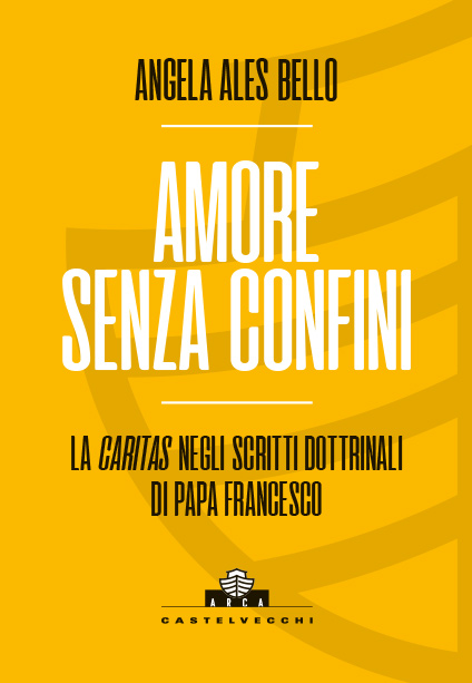 Collana ARCA: Angela Ales Bello - AMORE SENZA CONFINI - LA CARITAS NEGLI SCRITTI DOTTRINALI DI PAPA FRANCESCO